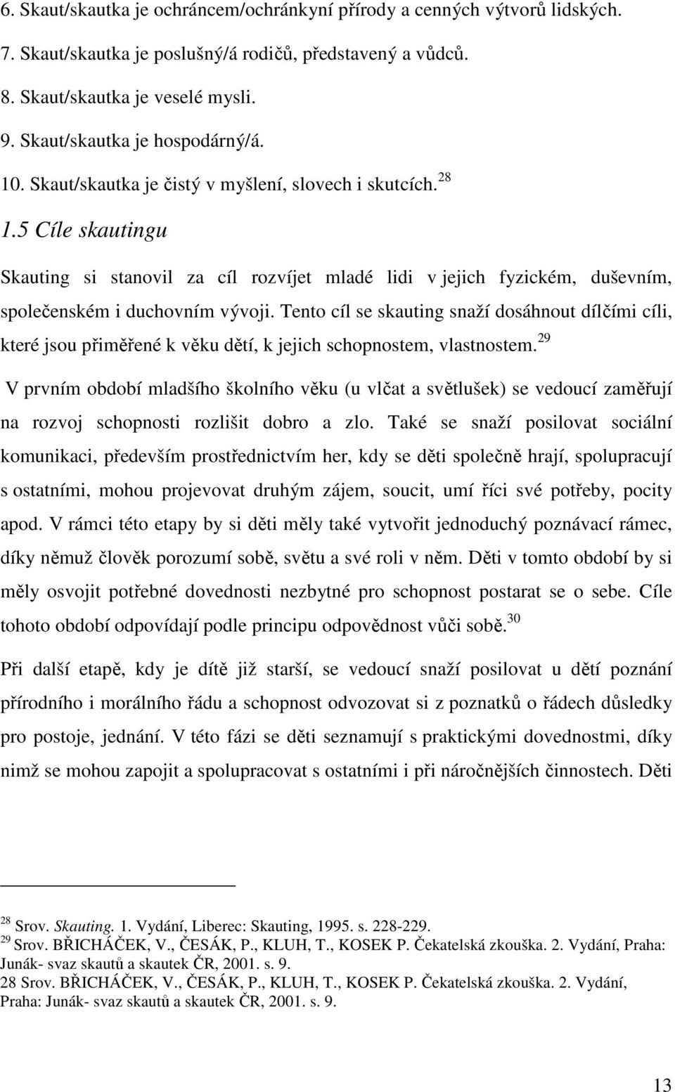 5 Cíle skautingu Skauting si stanovil za cíl rozvíjet mladé lidi v jejich fyzickém, duševním, společenském i duchovním vývoji.