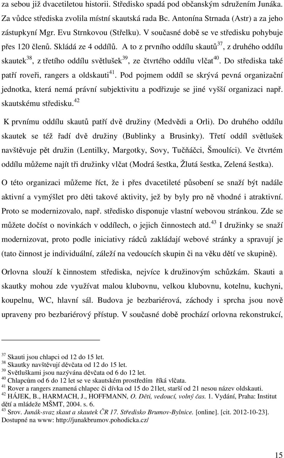 A to z prvního oddílu skautů 37, z druhého oddílu skautek 38, z třetího oddílu světlušek 39, ze čtvrtého oddílu vlčat 40. Do střediska také patří roveři, rangers a oldskauti 41.