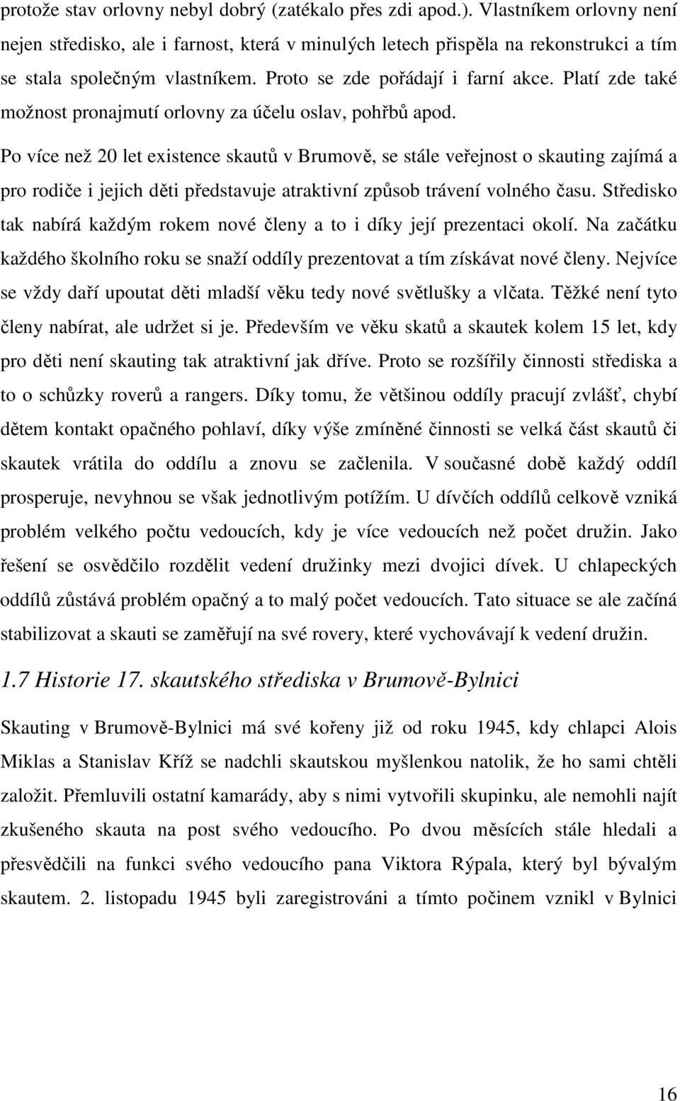 Platí zde také možnost pronajmutí orlovny za účelu oslav, pohřbů apod.