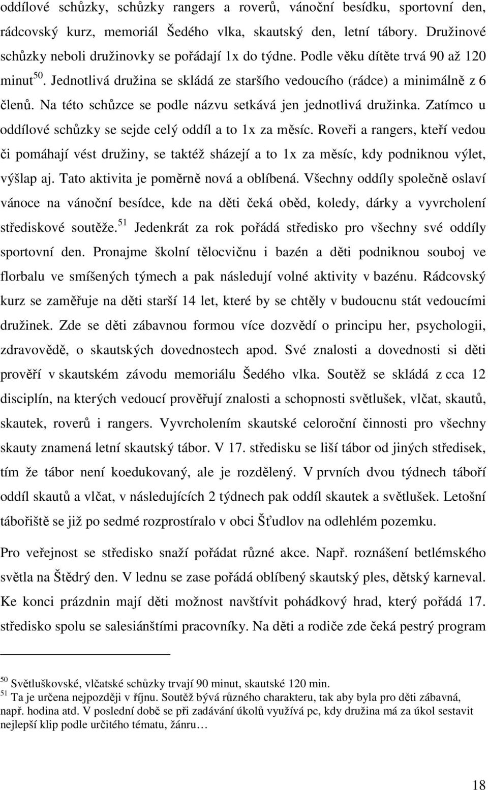 Na této schůzce se podle názvu setkává jen jednotlivá družinka. Zatímco u oddílové schůzky se sejde celý oddíl a to 1x za měsíc.