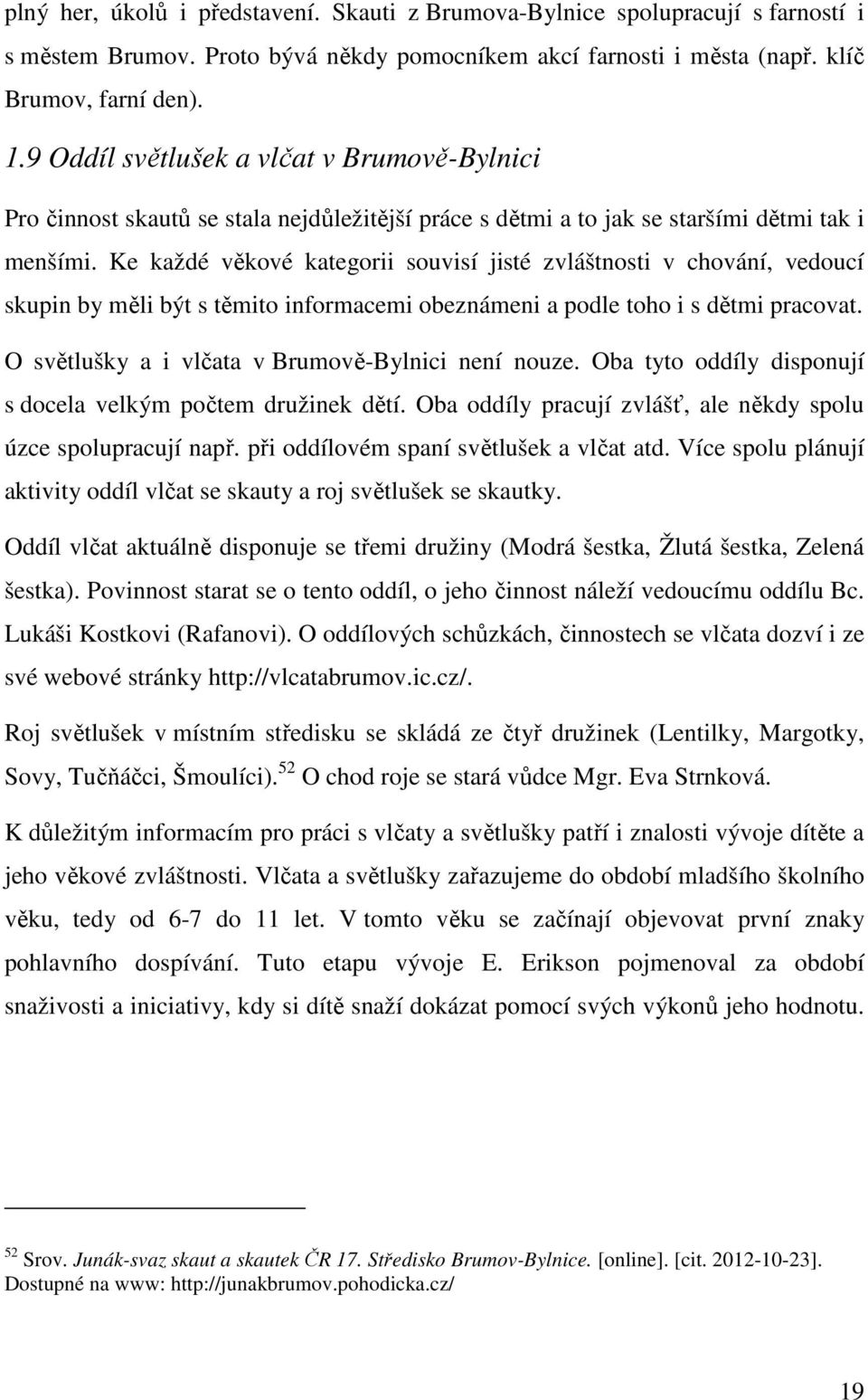 Ke každé věkové kategorii souvisí jisté zvláštnosti v chování, vedoucí skupin by měli být s těmito informacemi obeznámeni a podle toho i s dětmi pracovat.