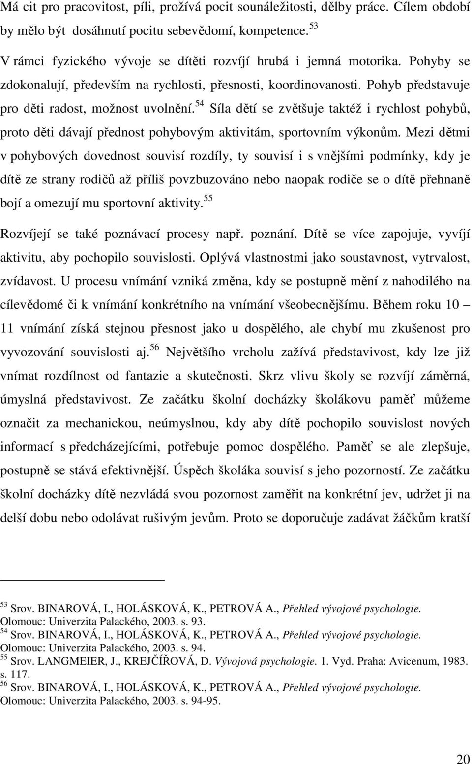 54 Síla dětí se zvětšuje taktéž i rychlost pohybů, proto děti dávají přednost pohybovým aktivitám, sportovním výkonům.