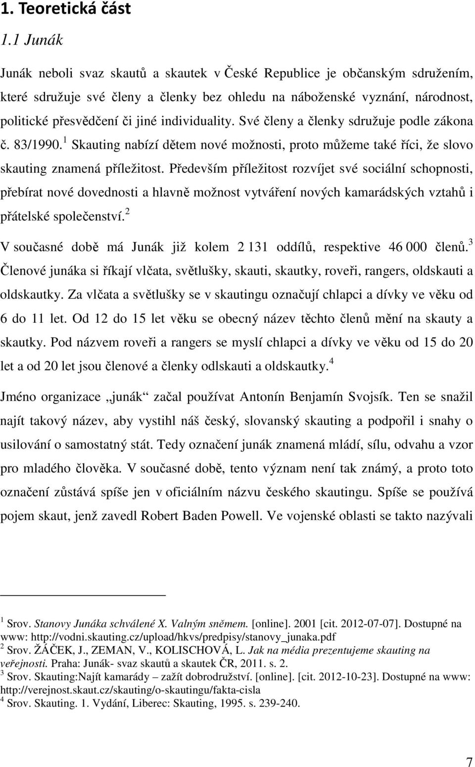 individuality. Své členy a členky sdružuje podle zákona č. 83/1990. 1 Skauting nabízí dětem nové možnosti, proto můžeme také říci, že slovo skauting znamená příležitost.