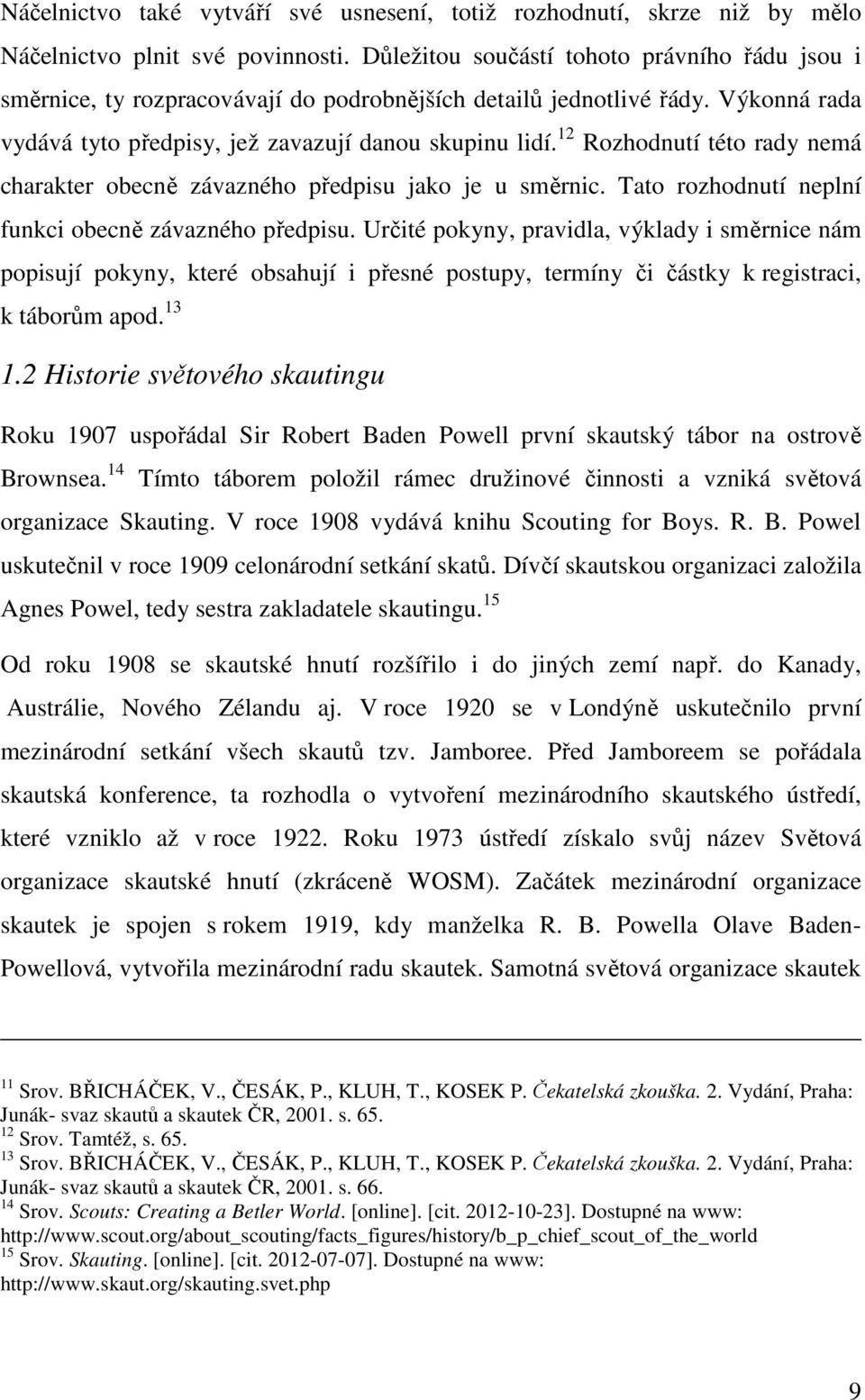 12 Rozhodnutí této rady nemá charakter obecně závazného předpisu jako je u směrnic. Tato rozhodnutí neplní funkci obecně závazného předpisu.