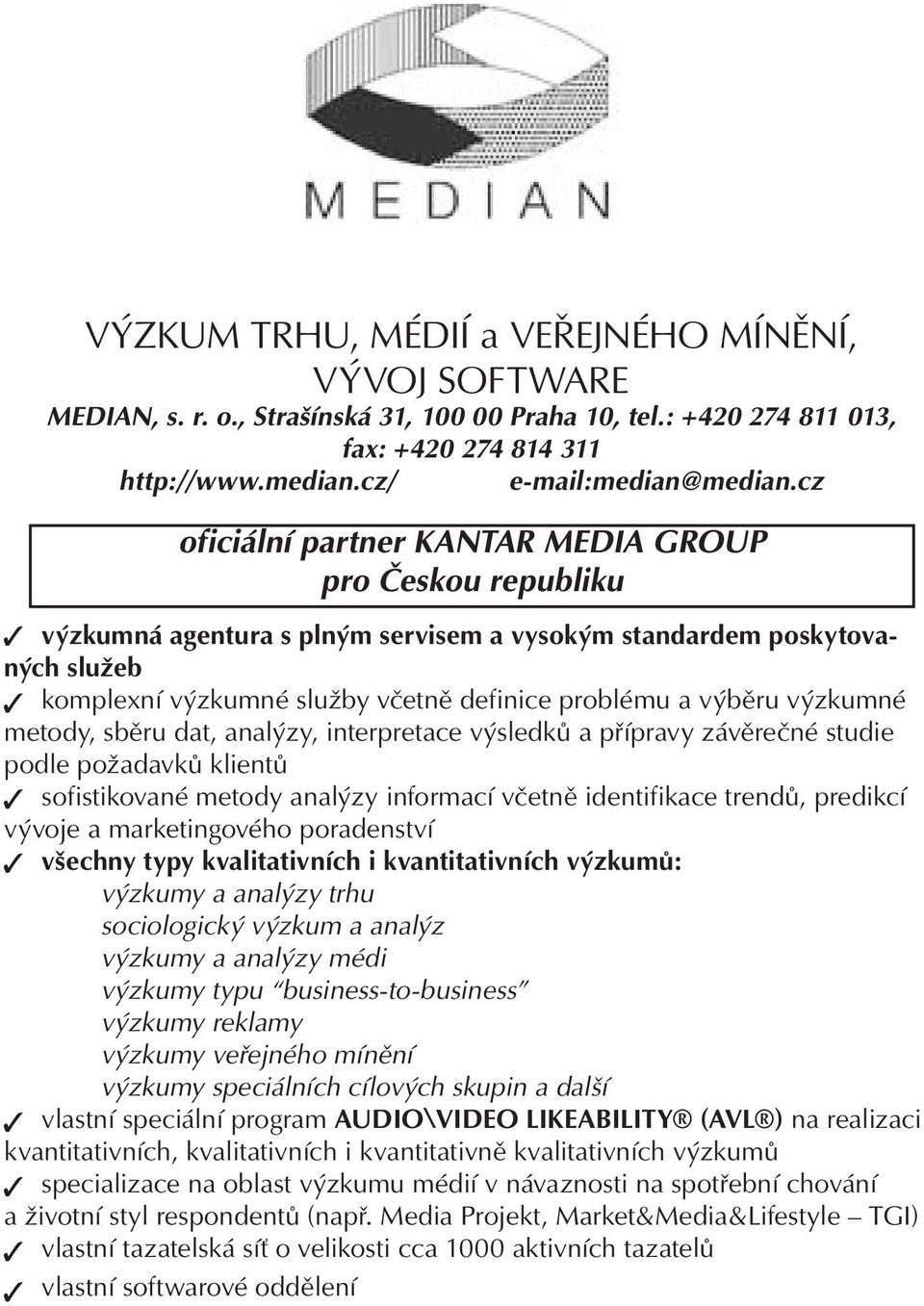 výzkumné metody, sběru dat, analýzy, interpretace výsledků a přípravy závěrečné studie podle požadavků klientů sofistikované metody analýzy informací včetně identifikace trendů, predikcí vývoje a