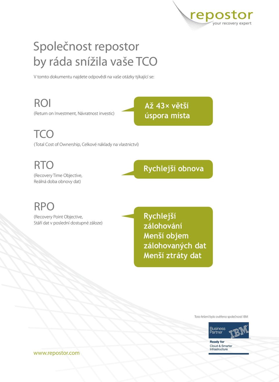 RTO (Recovery Time Objective, Reálná doba obnovy dat) Rychlejší obnova RPO (Recovery Point Objective, Stáří dat v poslední