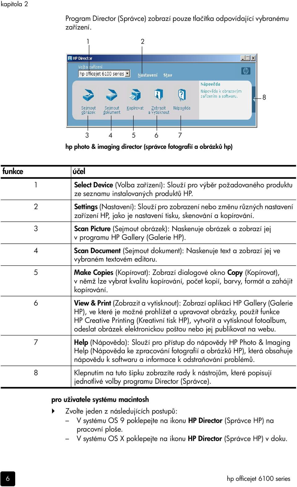 2 Settings (Nastavení): Slouží pro zobrazení nebo zm nu r zných nastavení za ízení HP, jako je nastavení tisku, skenování a kopírování.