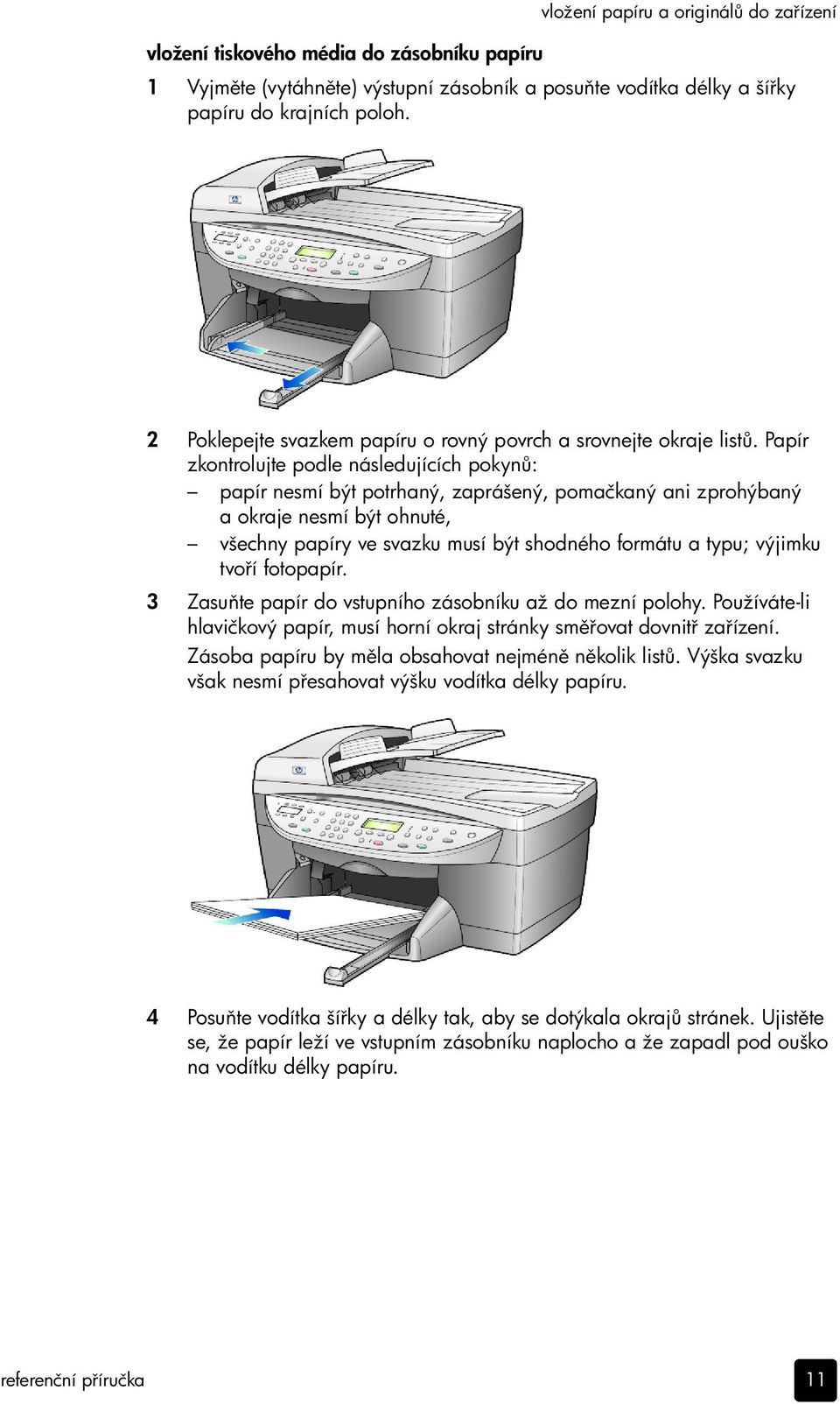 Papír zkontrolujte podle následujících pokyn : papír nesmí být potrhaný, zaprášený, pomačkaný ani zprohýbaný a okraje nesmí být ohnuté, všechny papíry ve svazku musí být shodného formátu a typu;