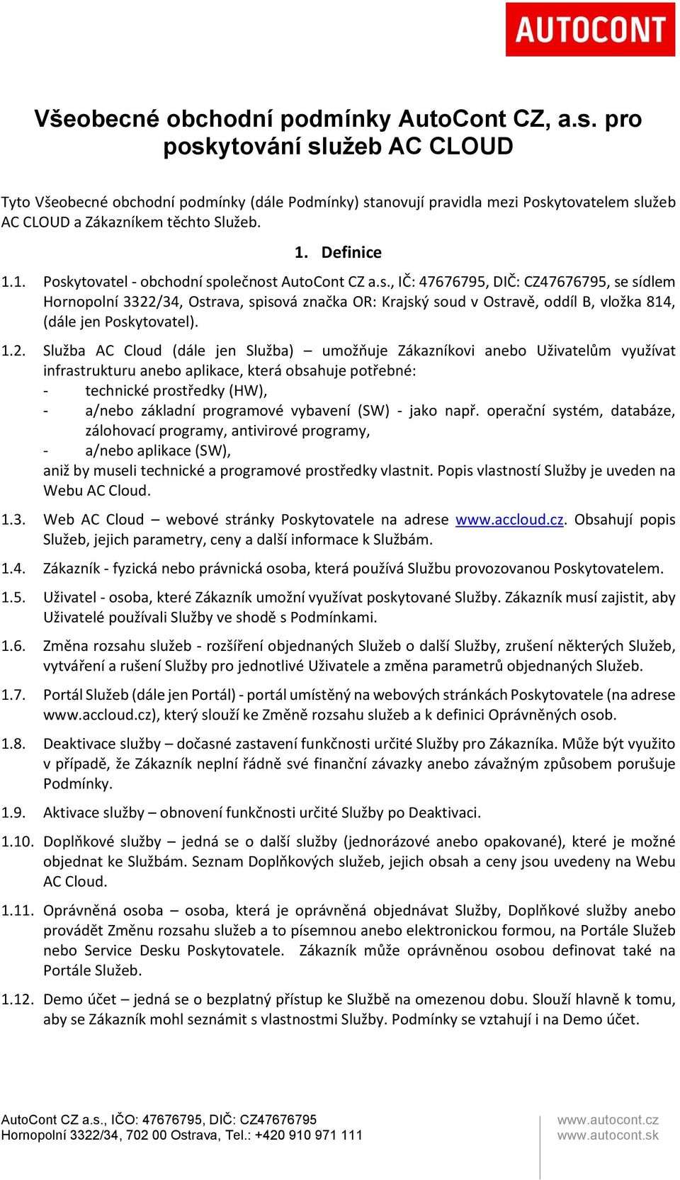 Definice 1.1. Poskytovatel - obchodní společnost AutoCont CZ a.s., IČ: 47676795, DIČ: CZ47676795, se sídlem Hornopolní 3322/34, Ostrava, spisová značka OR: Krajský soud v Ostravě, oddíl B, vložka 814, (dále jen Poskytovatel).