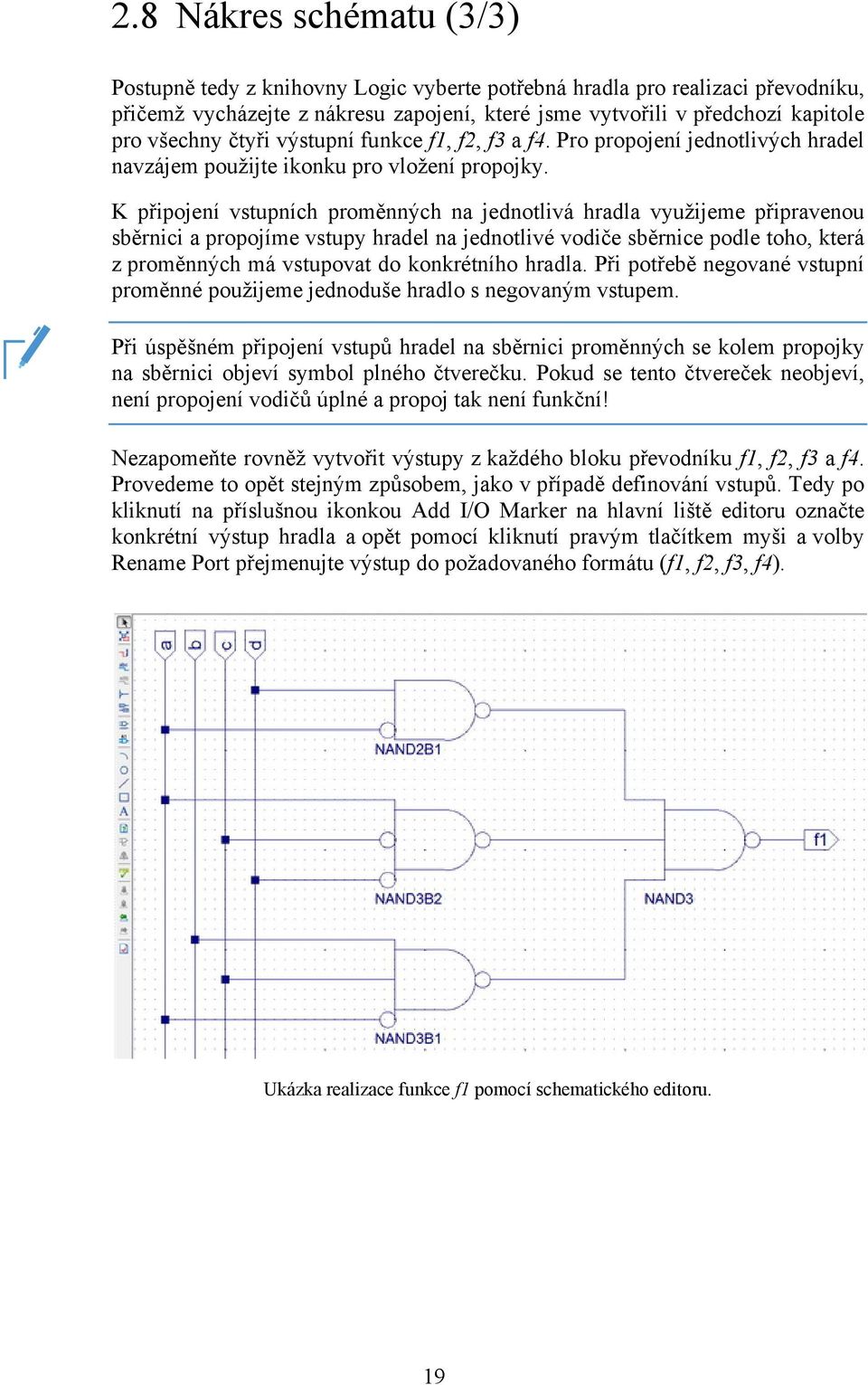 K připojení vstupních proměnných na jednotlivá hradla využijeme připravenou sběrnici a propojíme vstupy hradel na jednotlivé vodiče sběrnice podle toho, která z proměnných má vstupovat do konkrétního