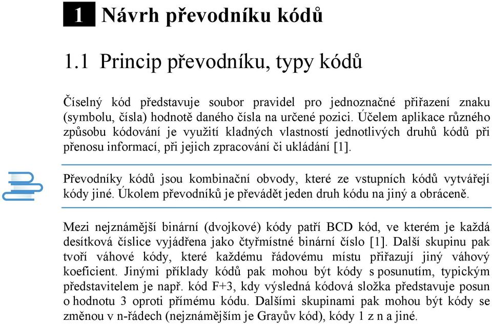 Převodníky kódů jsou kombinační obvody, které ze vstupních kódů vytvářejí kódy jiné. Úkolem převodníků je převádět jeden druh kódu na jiný a obráceně.