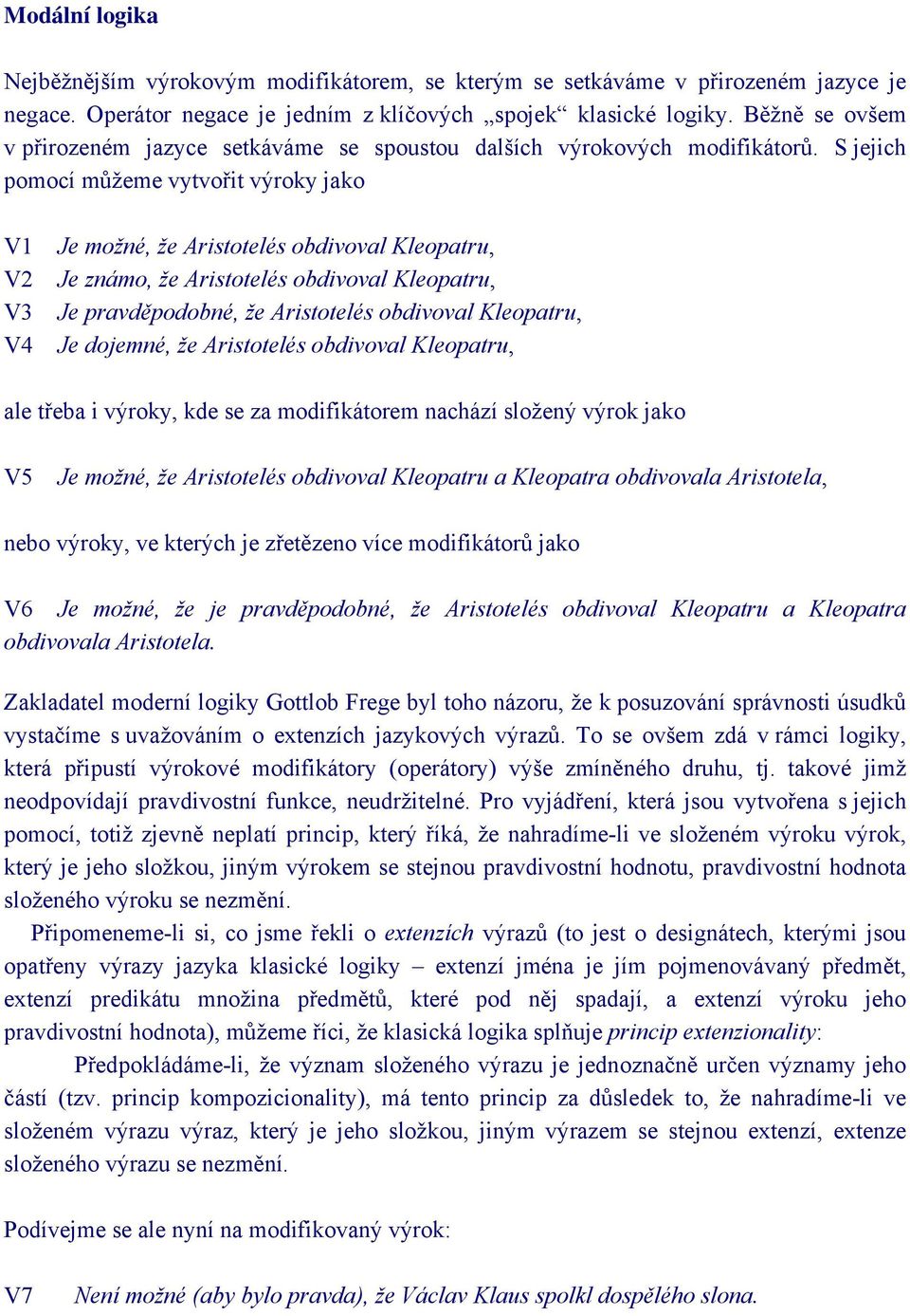 S jejich pomocí můžeme vytvořit výroky jako V1 V2 V3 V4 Je možné, že Aristotelés obdivoval Kleopatru, Je známo, že Aristotelés obdivoval Kleopatru, Je pravděpodobné, že Aristotelés obdivoval