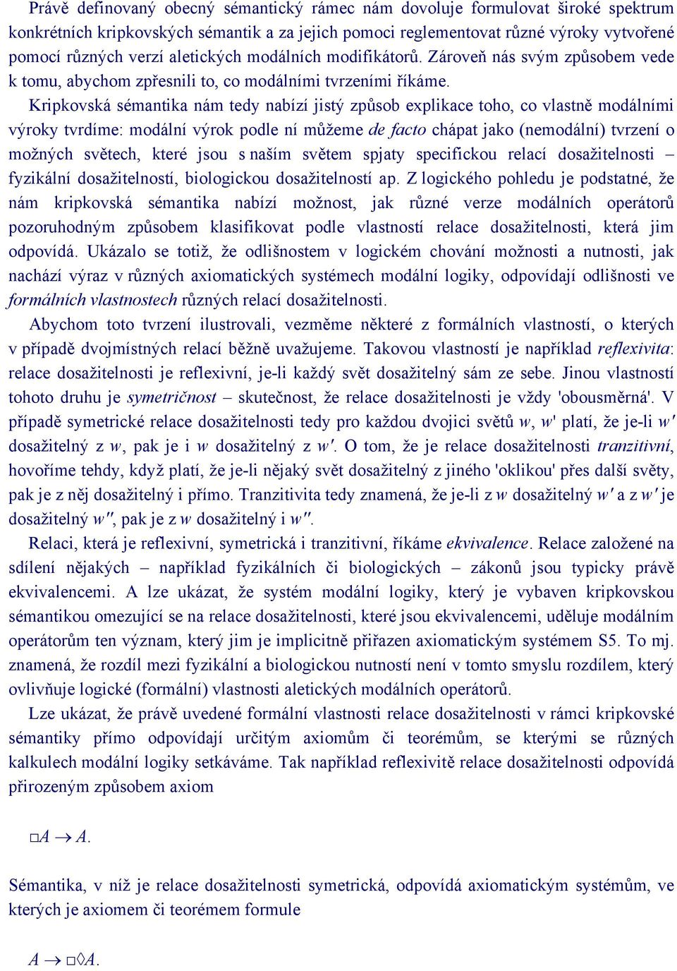 Kripkovská sémantika nám tedy nabízí jistý způsob explikace toho, co vlastně modálními výroky tvrdíme: modální výrok podle ní můžeme de facto chápat jako (nemodální) tvrzení o možných světech, které