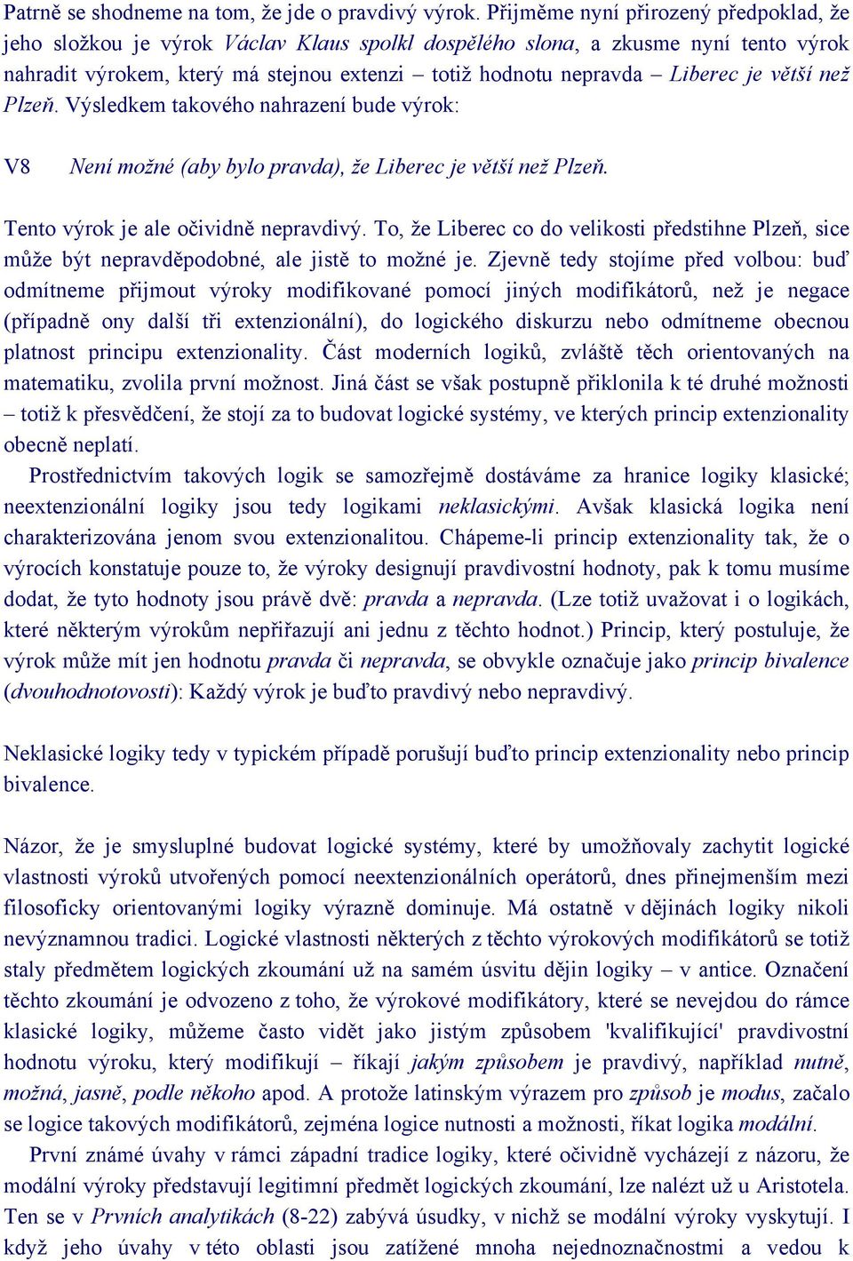 je větší než Plzeň. Výsledkem takového nahrazení bude výrok: V8 Není možné (aby bylo pravda), že Liberec je větší než Plzeň. Tento výrok je ale očividně nepravdivý.