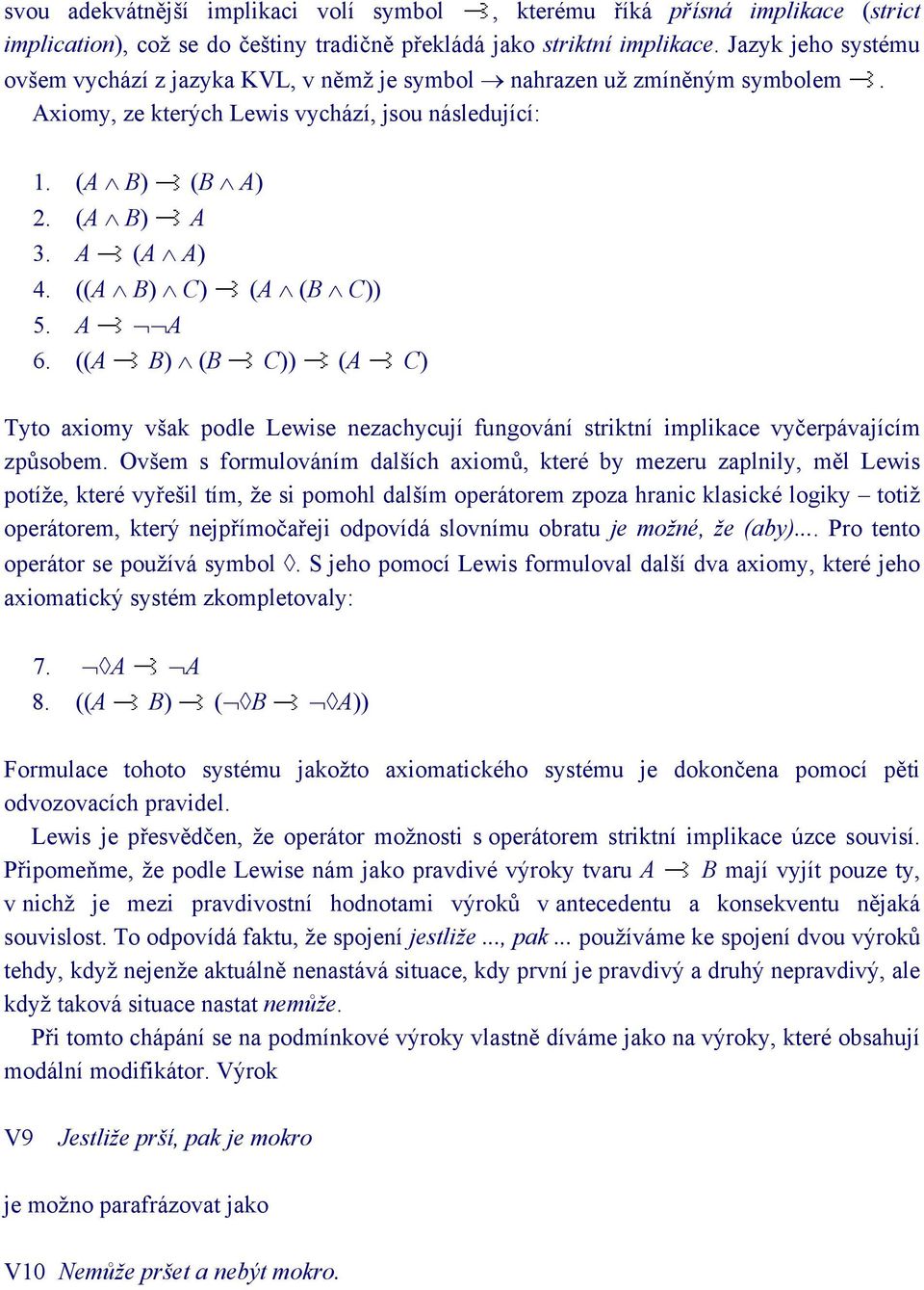 ((A B) C) (A (B C)) 5. A A 6. ((A B) (B C)) (A C) Tyto axiomy však podle Lewise nezachycují fungování striktní implikace vyčerpávajícím způsobem.