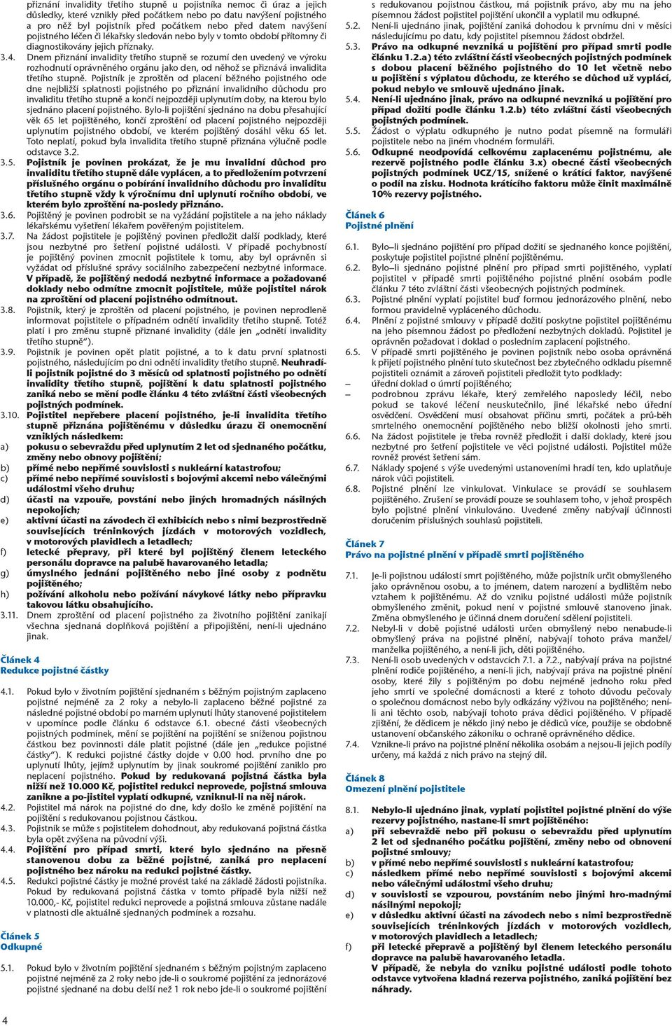 Dnem přiznání invalidity třetího stupně se rozumí den uvedený ve výroku rozhodnutí oprávněného orgánu jako den, od něhož se přiznává invalidita třetího stupně.