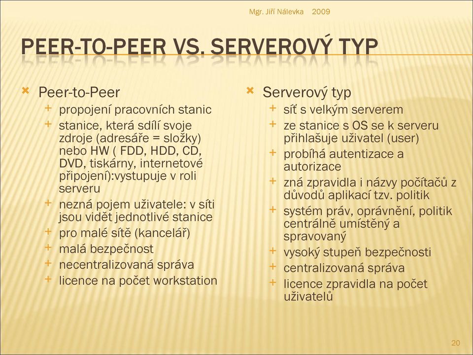 Serverový typ síť s velkým serverem ze stanice s OS se k serveru přihlašuje uživatel (user) probíhá autentizace a autorizace zná zpravidla i názvy počítačů z důvodů