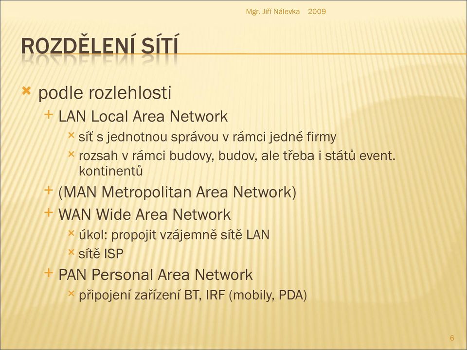kontinentů (MAN Metropolitan Area Network) WAN Wide Area Network úkol: