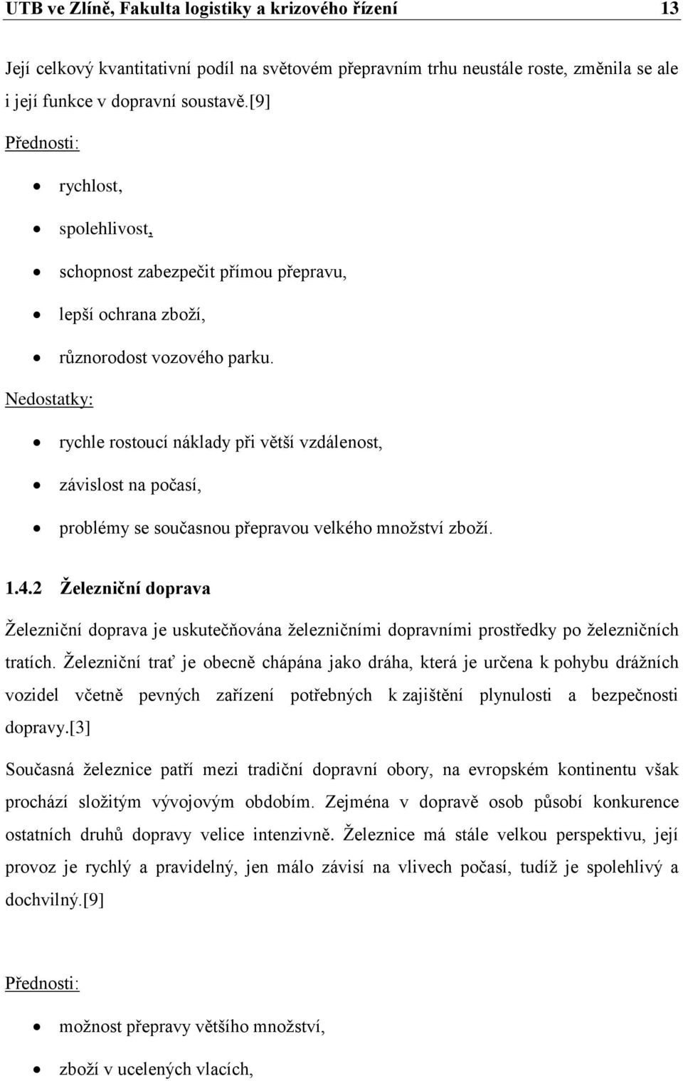 Nedostatky: rychle rostoucí náklady při větší vzdálenost, závislost na počasí, problémy se současnou přepravou velkého množství zboží. 1.4.