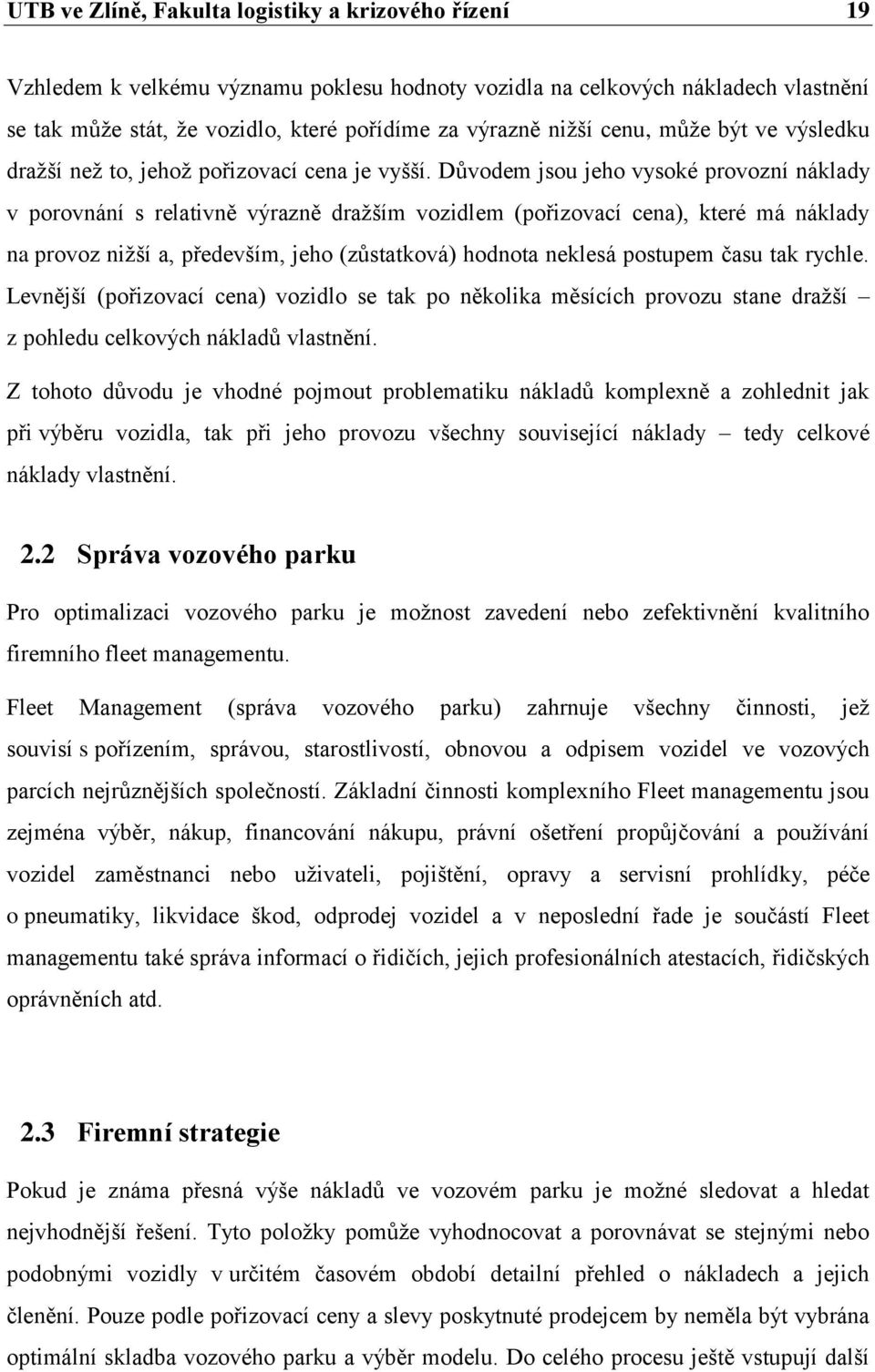 Důvodem jsou jeho vysoké provozní náklady v porovnání s relativně výrazně dražším vozidlem (pořizovací cena), které má náklady na provoz nižší a, především, jeho (zůstatková) hodnota neklesá postupem