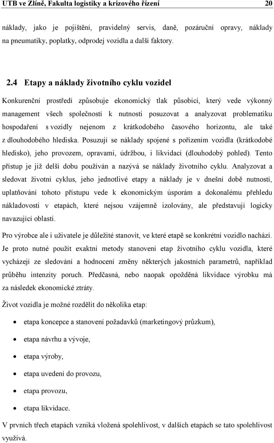 4 Etapy a náklady životního cyklu vozidel Konkurenční prostředí způsobuje ekonomický tlak působící, který vede výkonný management všech společností k nutnosti posuzovat a analyzovat problematiku