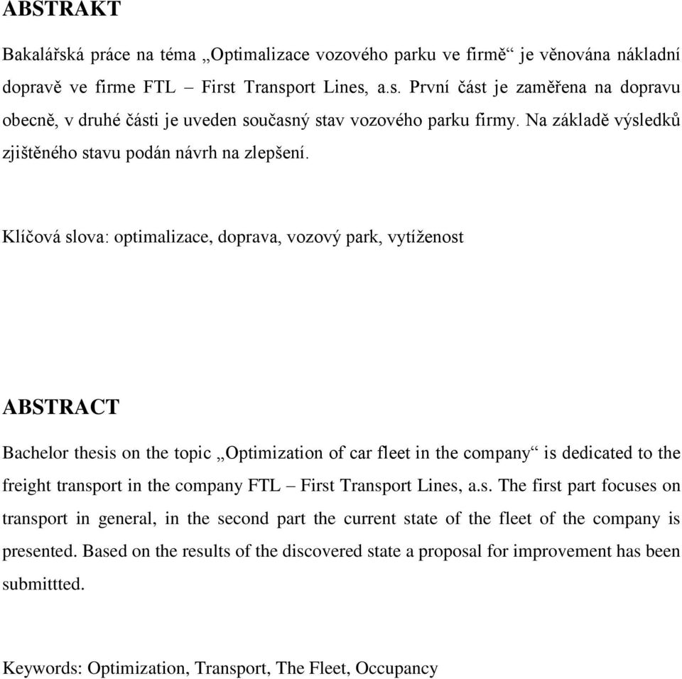 Klíčová slova: optimalizace, doprava, vozový park, vytíženost ABSTRACT Bachelor thesis on the topic Optimization of car fleet in the company is dedicated to the freight transport in the company FTL