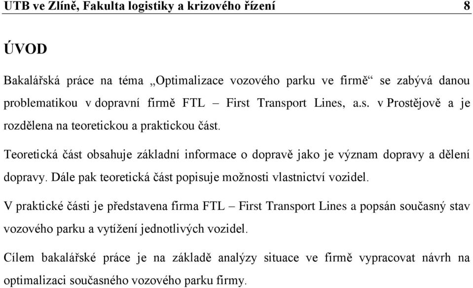 Teoretická část obsahuje základní informace o dopravě jako je význam dopravy a dělení dopravy. Dále pak teoretická část popisuje možnosti vlastnictví vozidel.