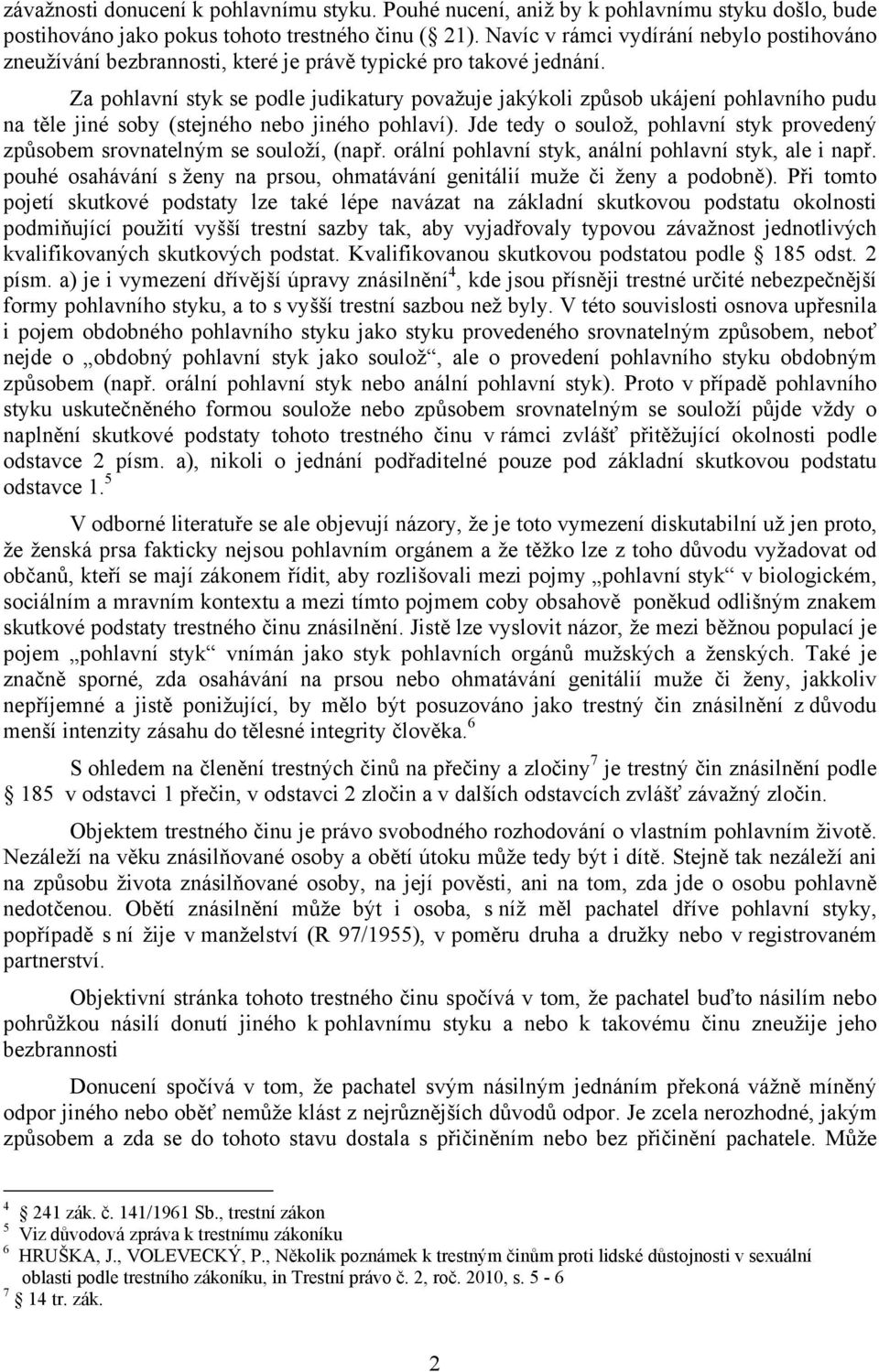 Za pohlavní styk se podle judikatury považuje jakýkoli způsob ukájení pohlavního pudu na těle jiné soby (stejného nebo jiného pohlaví).