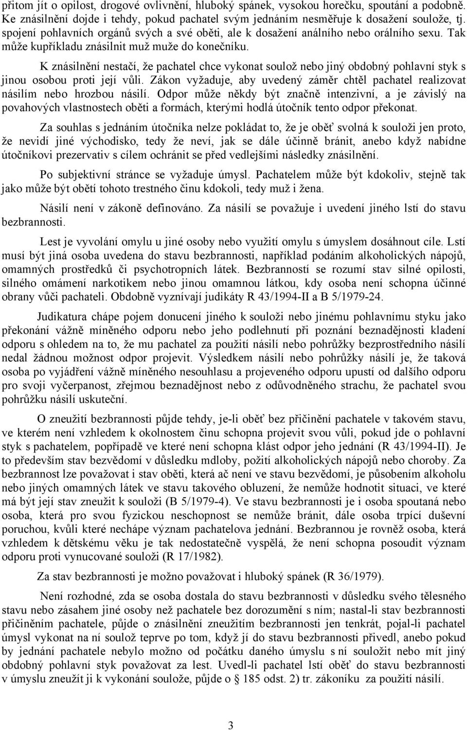 K znásilnění nestačí, že pachatel chce vykonat soulož nebo jiný obdobný pohlavní styk s jinou osobou proti její vůli.