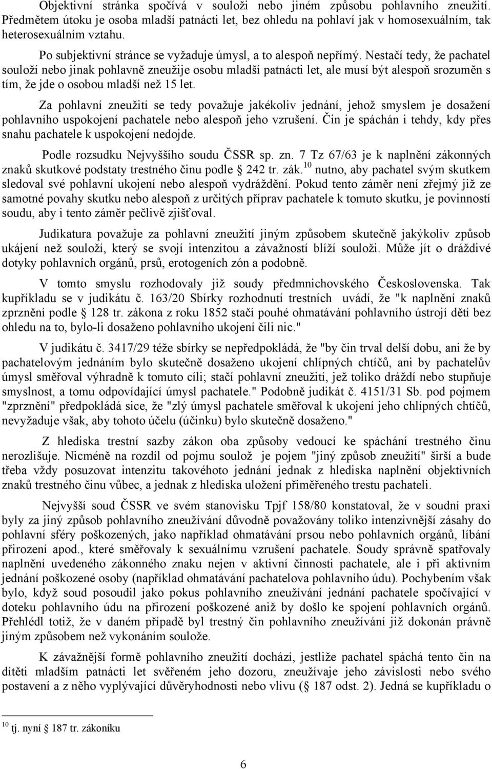 Nestačí tedy, že pachatel souloží nebo jinak pohlavně zneužije osobu mladší patnácti let, ale musí být alespoň srozuměn s tím, že jde o osobou mladší než 15 let.