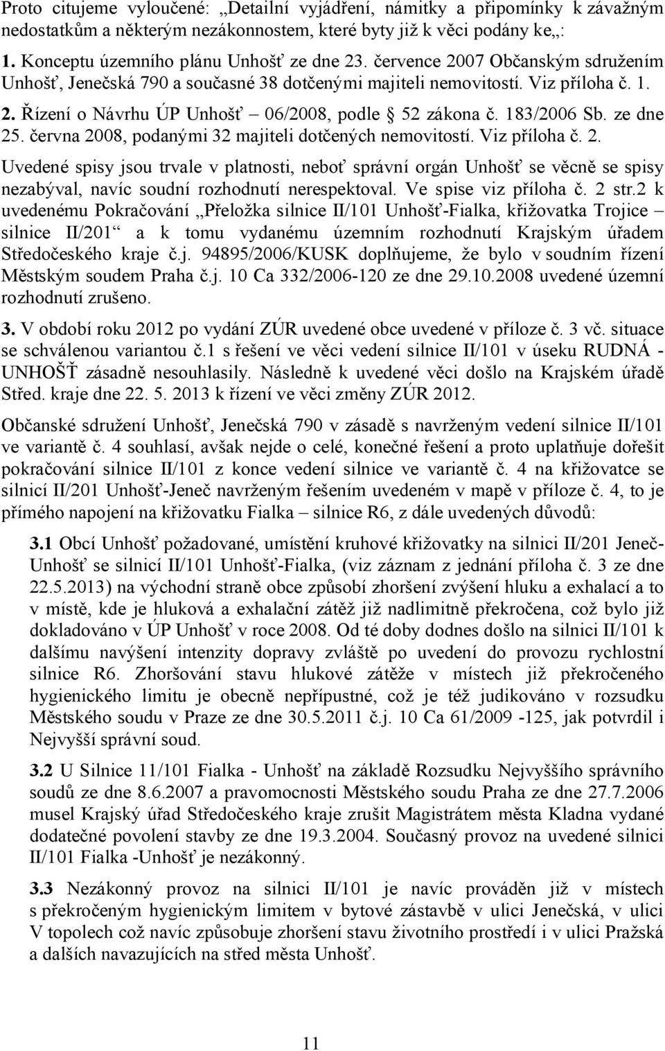 června 2008, podanými 32 majiteli dotčených nemovitostí. Viz příloha č. 2. Uvedené spisy jsou trvale v platnosti, neboť správní orgán Unhošť se věcně se spisy nezabýval, navíc soudní rozhodnutí nerespektoval.