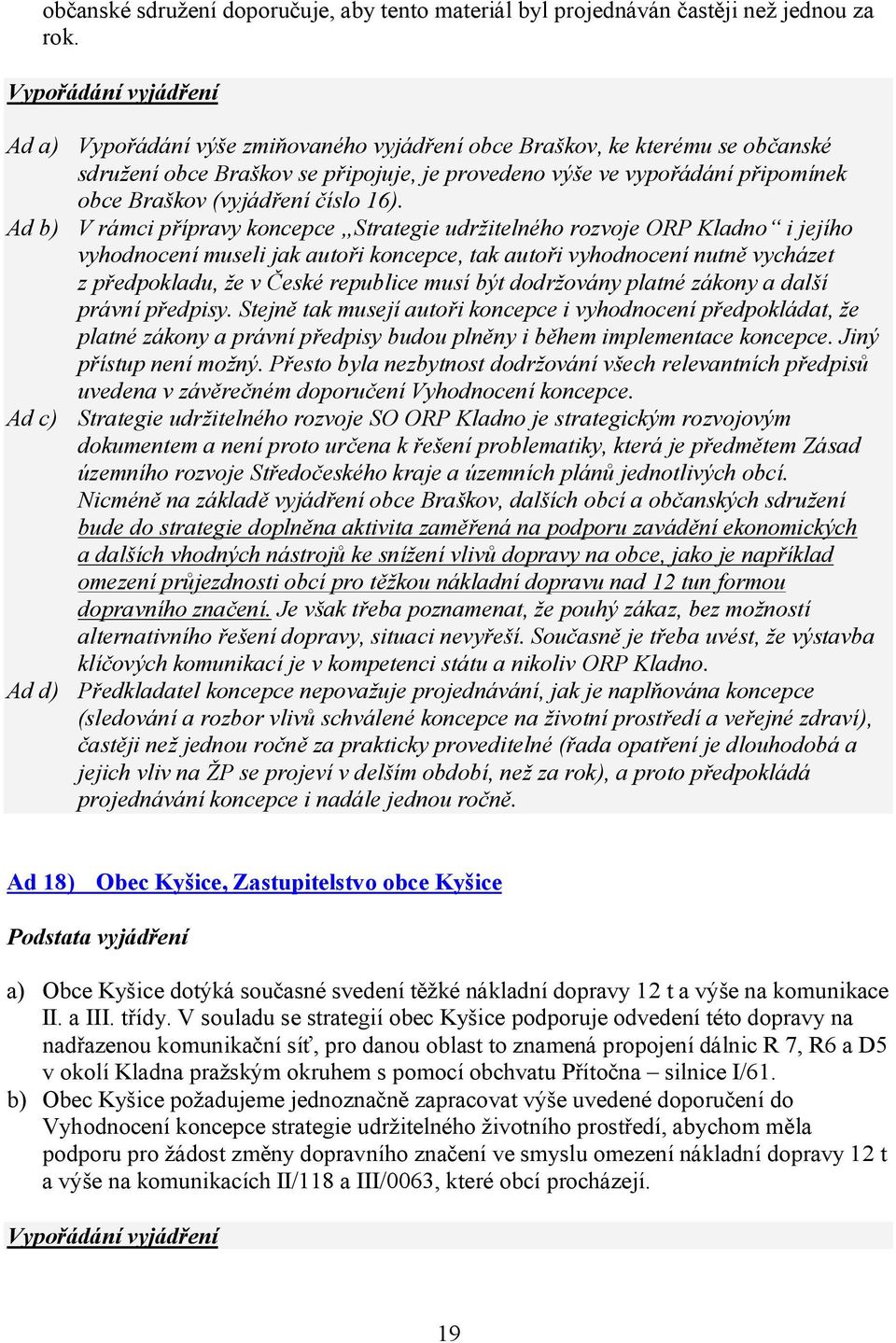 Ad b) V rámci přípravy koncepce Strategie udržitelného rozvoje ORP Kladno i jejího vyhodnocení museli jak autoři koncepce, tak autoři vyhodnocení nutně vycházet z předpokladu, že v České republice