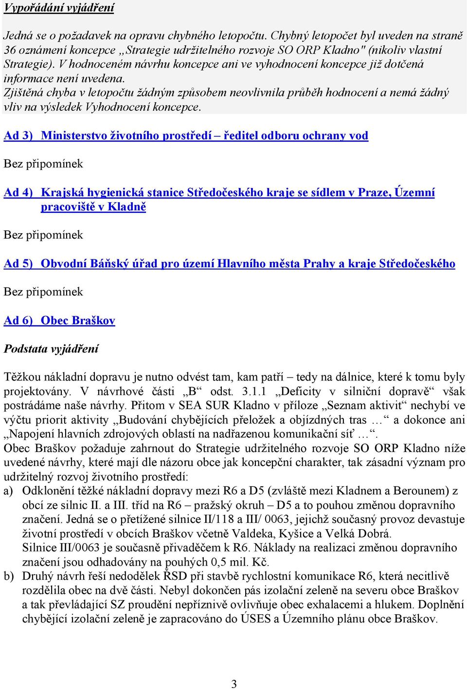 Zjištěná chyba v letopočtu žádným způsobem neovlivnila průběh hodnocení a nemá žádný vliv na výsledek Vyhodnocení koncepce.