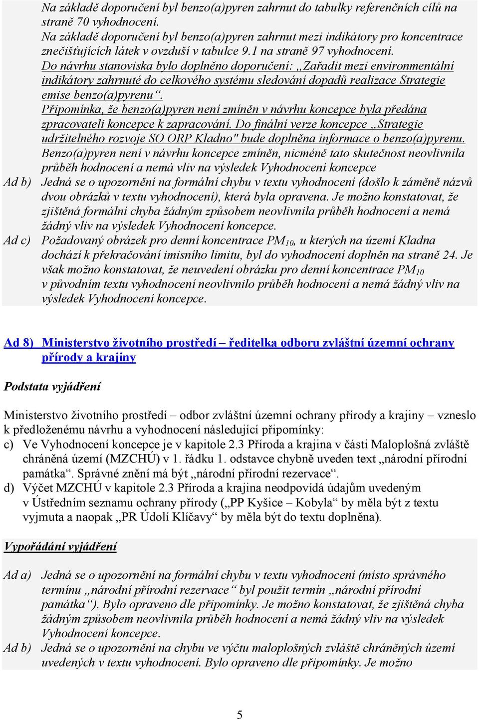 Do návrhu stanoviska bylo doplněno doporučení: Zařadit mezi environmentální indikátory zahrnuté do celkového systému sledování dopadů realizace Strategie emise benzo(a)pyrenu.