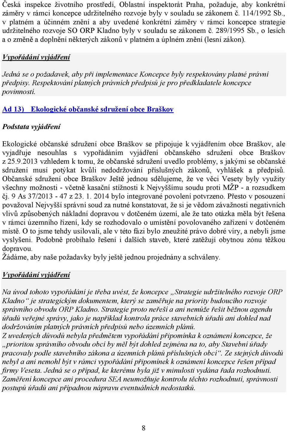 , o lesích a o změně a doplnění některých zákonů v platném a úplném znění (lesní zákon). Jedná se o požadavek, aby při implementace Koncepce byly respektovány platné právní předpisy.