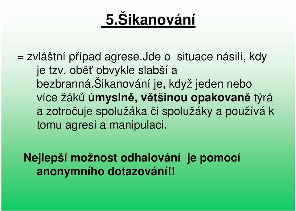 šikanování je, když jeden nebo více žáků úmyslně, většinou opakovaně týrá a