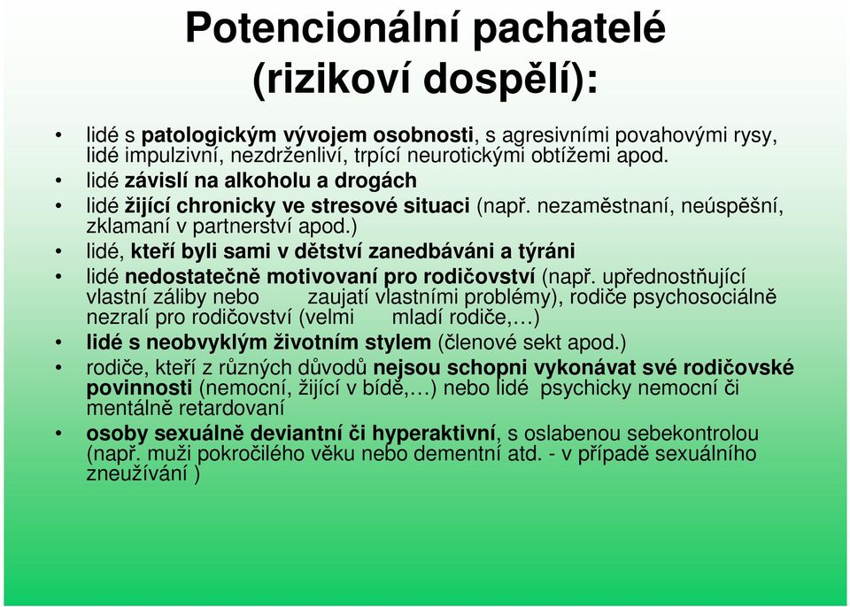 ) lidé, kteří byli sami v dětství zanedbáváni a týráni lidé nedostatečně motivovaní pro rodičovství (např.