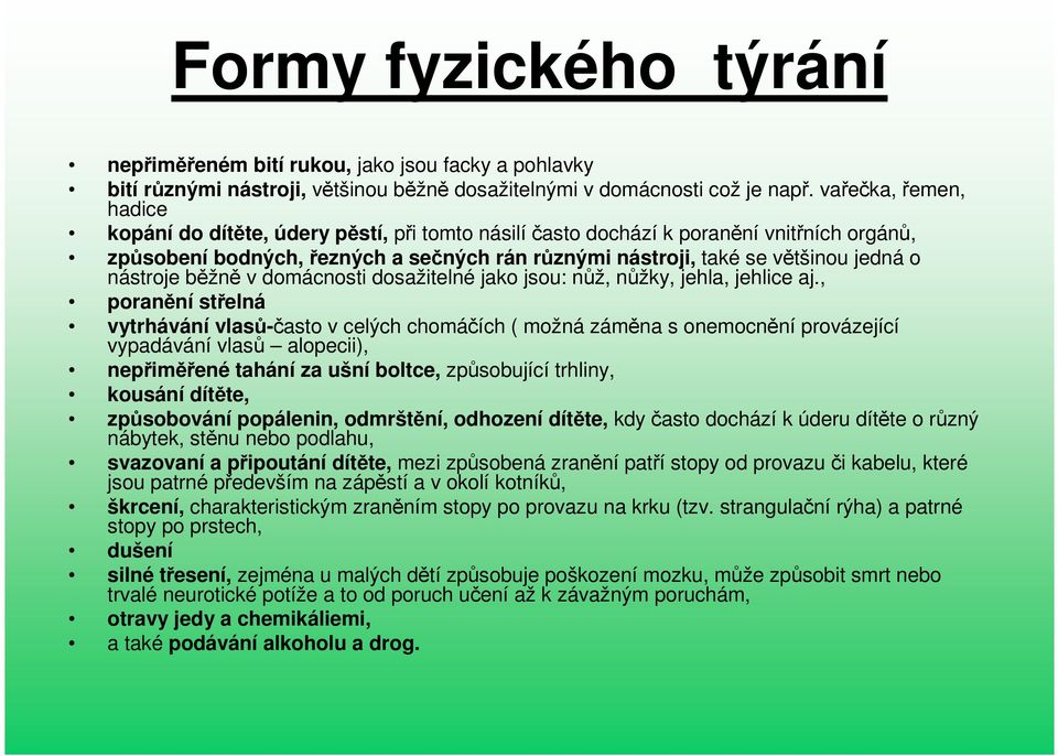 nástroje běžně v domácnosti dosažitelné jako jsou: nůž, nůžky, jehla, jehlice aj.