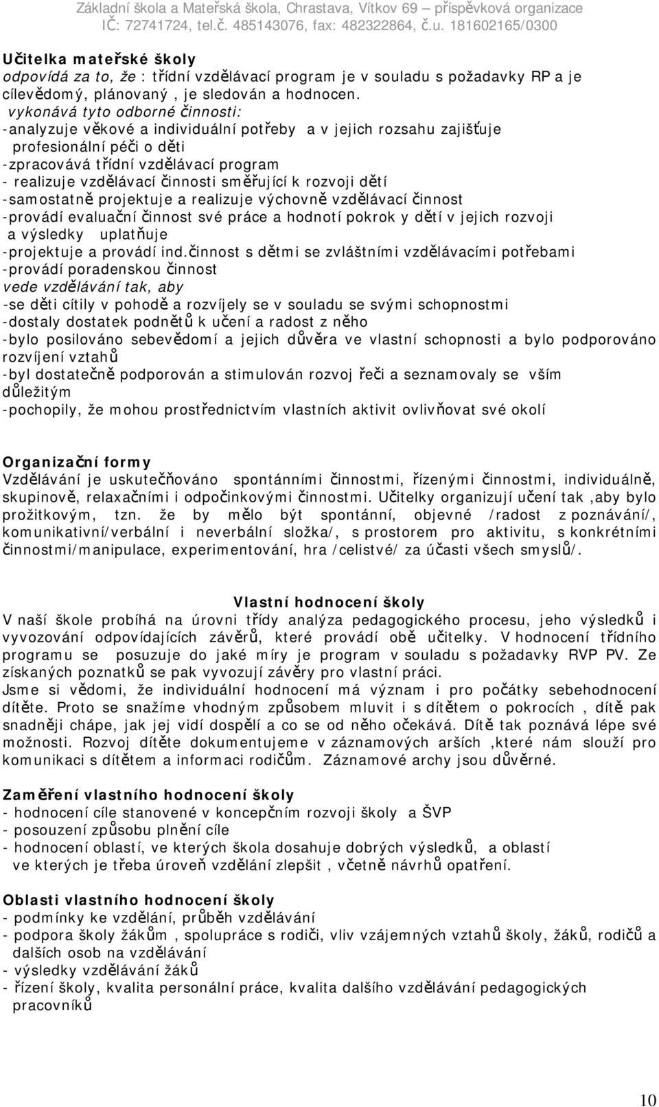 směřující k rozvoji dětí -samostatně projektuje a realizuje výchovně vzdělávací činnost -provádí evaluační činnost své práce a hodnotí pokrok y dětí v jejich rozvoji a výsledky uplatňuje -projektuje