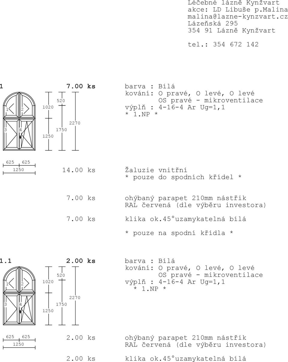 00 ks Žaluzie vnitřní * pouze do spodních křídel * 7.00 ks ohýbaný parapet 20mm nástřik 7.00 ks klika ok.