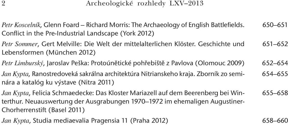 Geschichte und Lebensformen (München 2012) Petr Limburský, Jaroslav Peška: Protoúnětické pohřebiště z Pavlova (Olomouc 2009) Jan Kypta, Ranostredoveká sakrálna architektúra Nitrianskeho kraja.