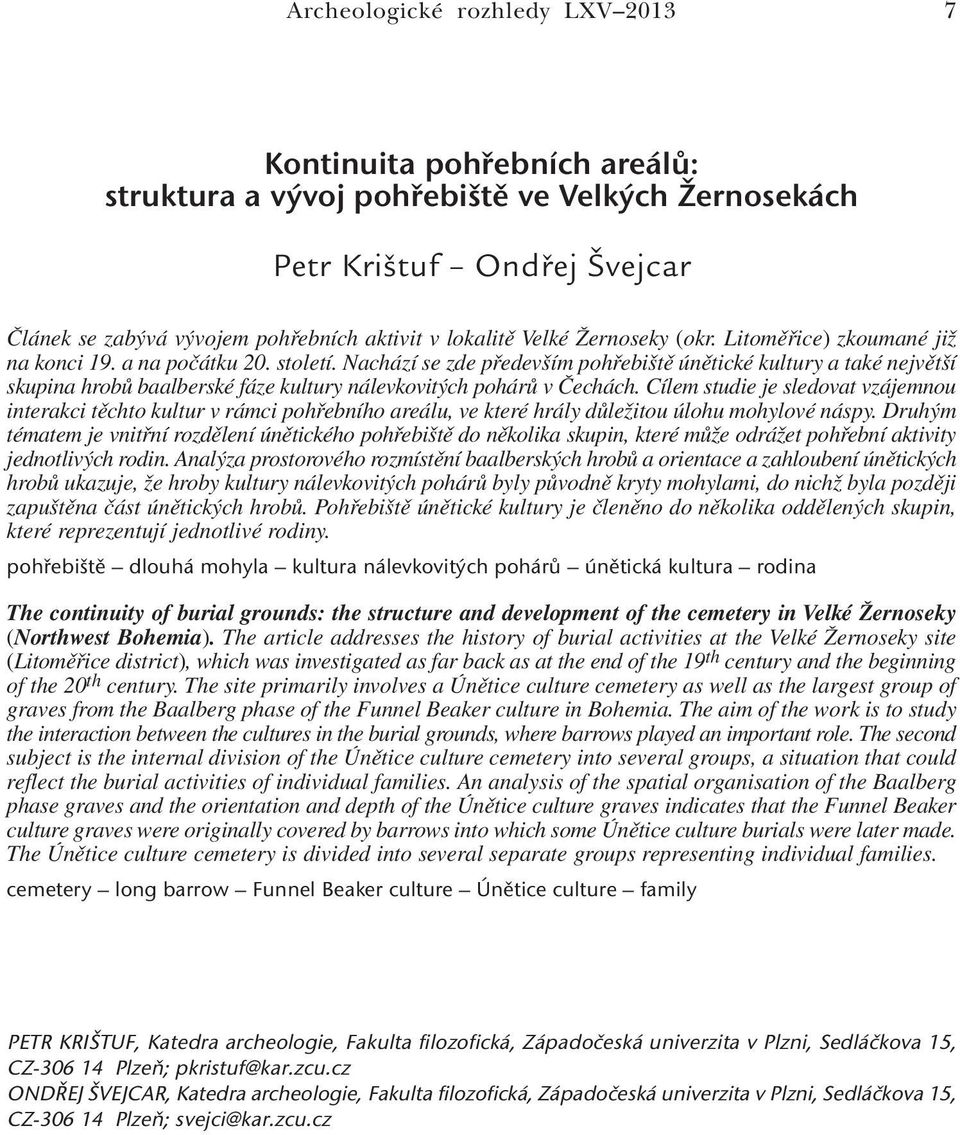 Nachází se zde především pohřebiště únětické kultury a také největší skupina hrobů baalberské fáze kultury nálevkovitých pohárů v Čechách.