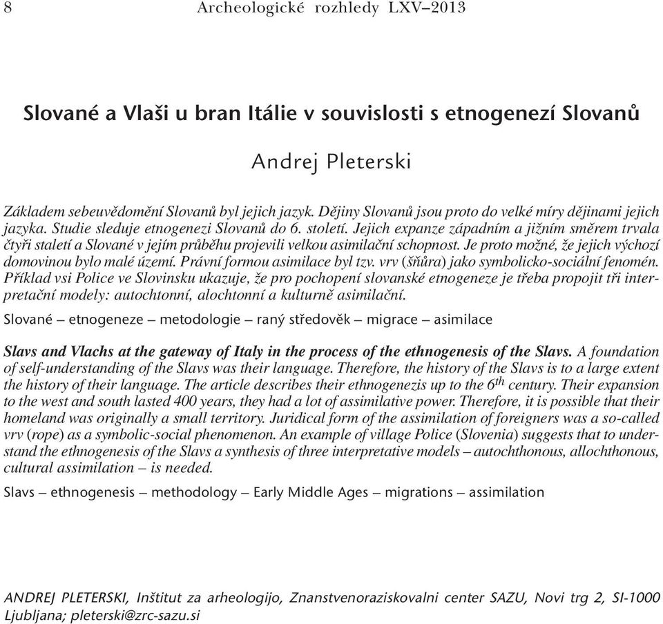 Jejich expanze západním a jižním směrem trvala čtyři staletí a Slované v jejím průběhu projevili velkou asimilační schopnost. Je proto možné, že jejich výchozí domovinou bylo malé území.