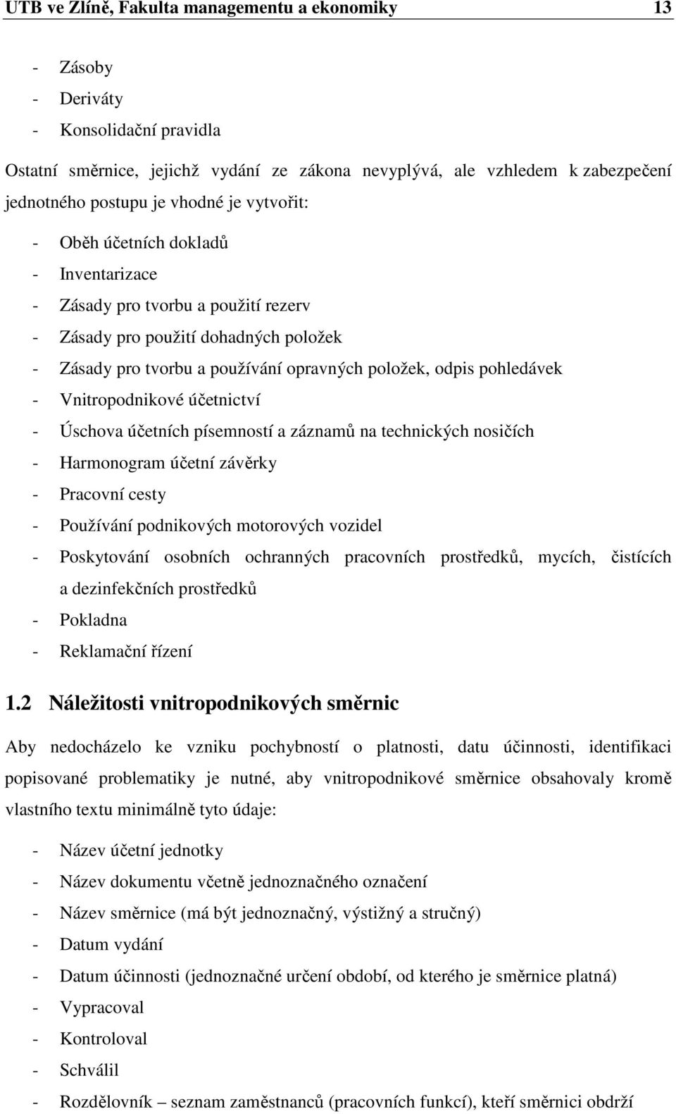 pohledávek - Vnitropodnikové účetnictví - Úschova účetních písemností a záznamů na technických nosičích - Harmonogram účetní závěrky - Pracovní cesty - Používání podnikových motorových vozidel -