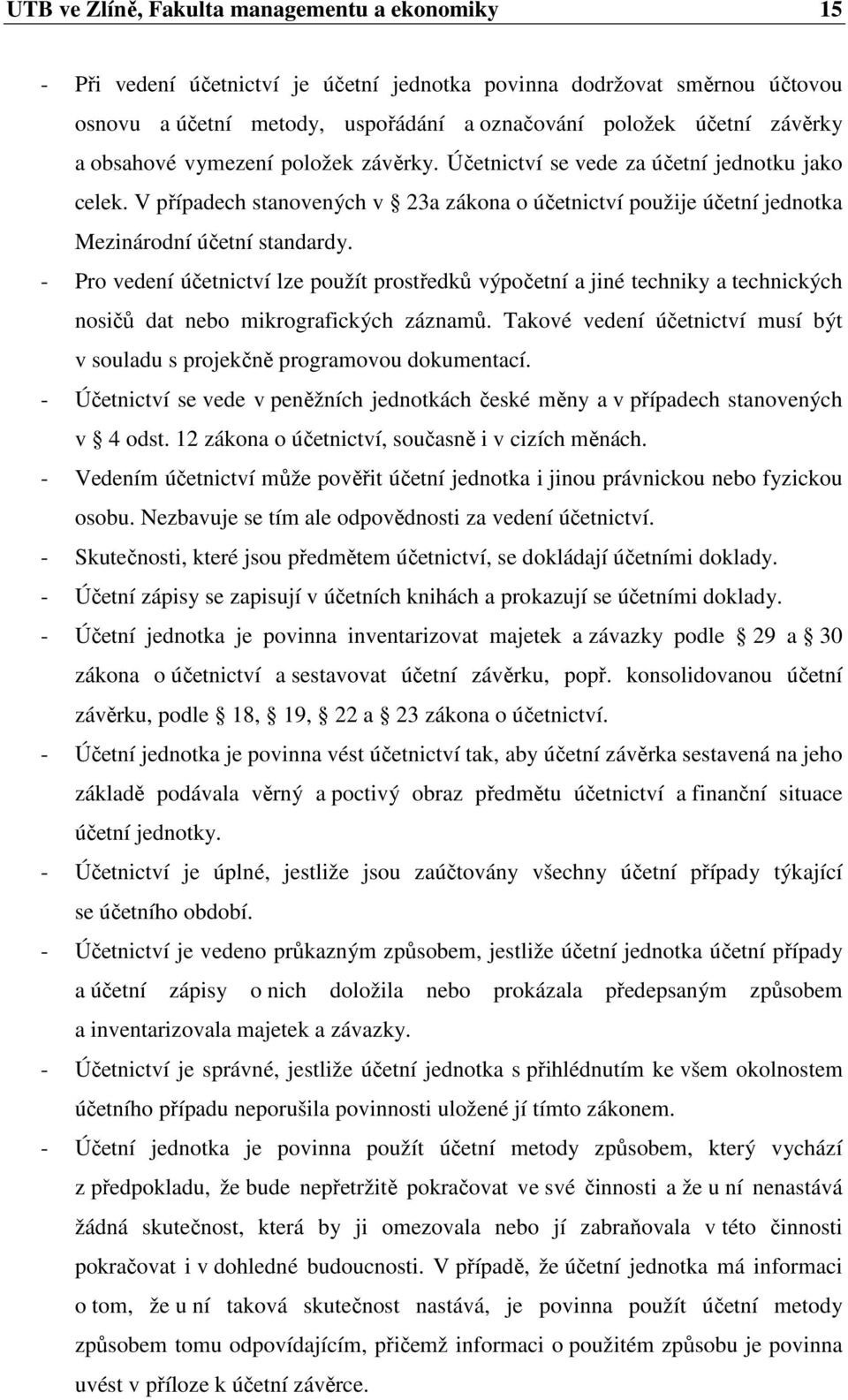 - Pro vedení účetnictví lze použít prostředků výpočetní a jiné techniky a technických nosičů dat nebo mikrografických záznamů.