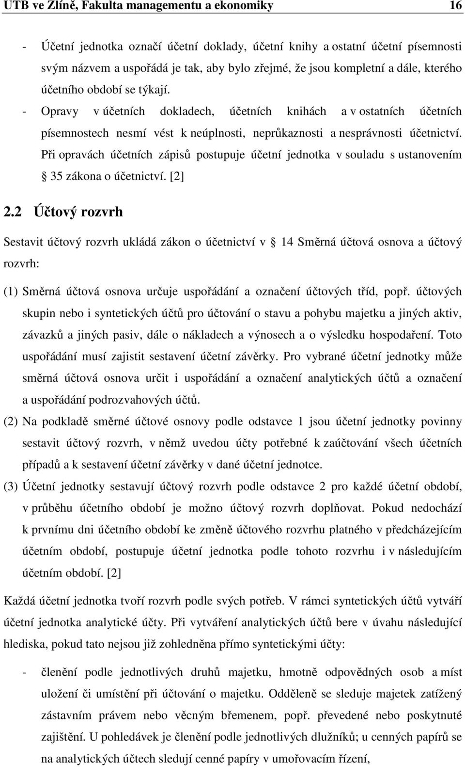 Při opravách účetních zápisů postupuje účetní jednotka v souladu s ustanovením 35 zákona o účetnictví. [2] 2.