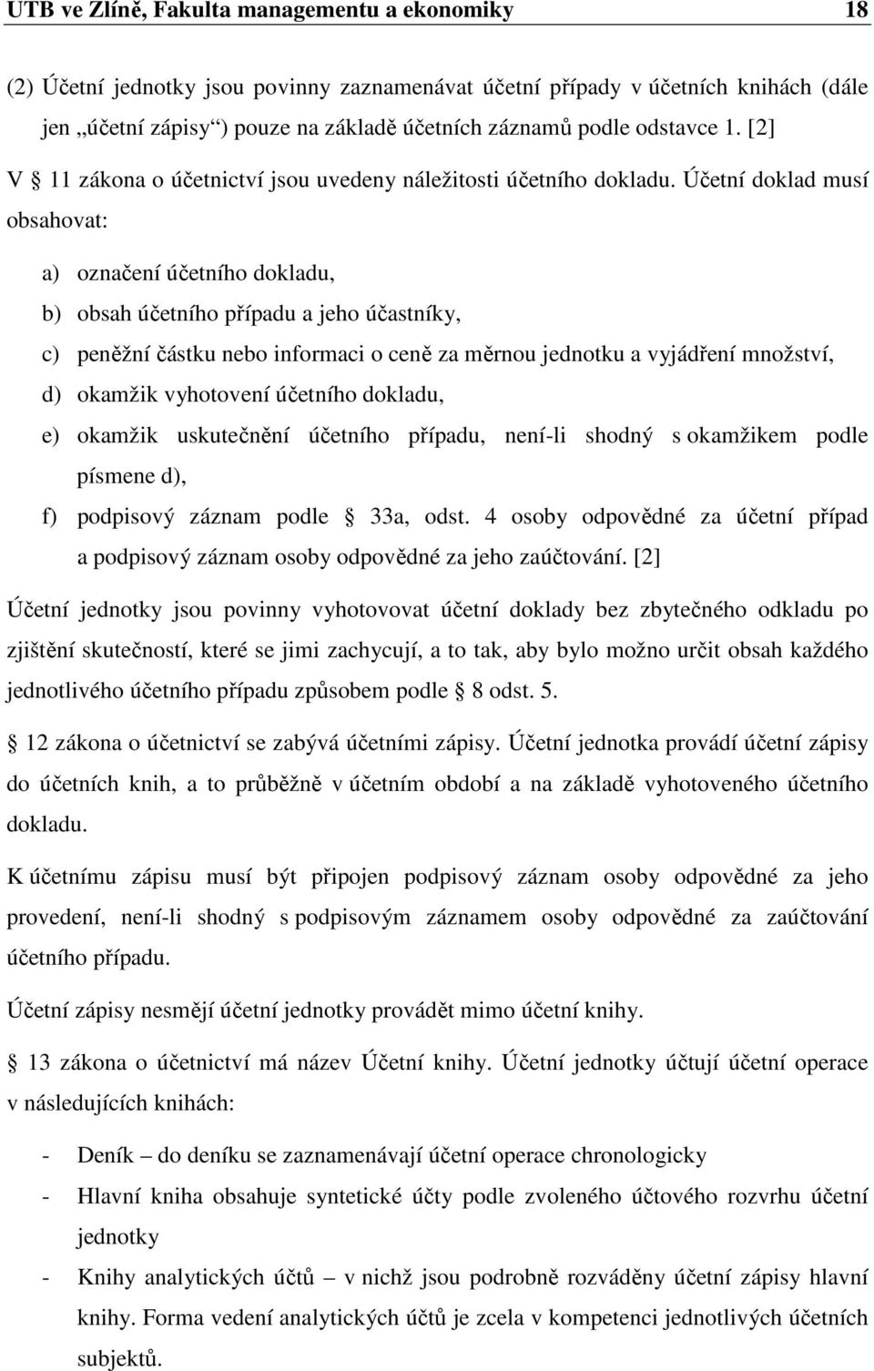 Účetní doklad musí obsahovat: a) označení účetního dokladu, b) obsah účetního případu a jeho účastníky, c) peněžní částku nebo informaci o ceně za měrnou jednotku a vyjádření množství, d) okamžik