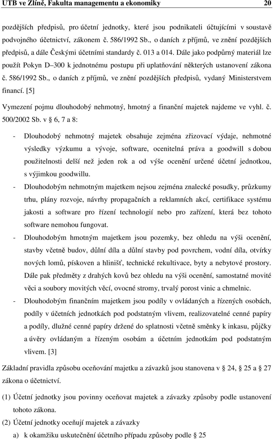 Dále jako podpůrný materiál lze použít Pokyn D 300 k jednotnému postupu při uplatňování některých ustanovení zákona č. 586/1992 Sb.