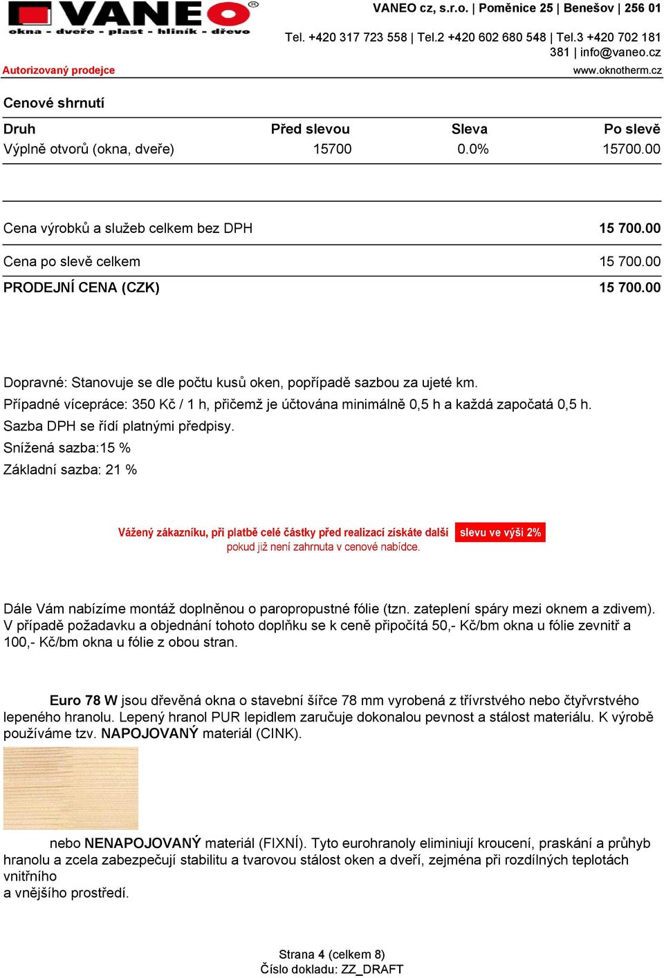 Sazba DPH se řídí platnými předpisy. Snížená sazba:15 % Základní sazba: 21 % Dále Vám nabízíme montáž doplněnou o paropropustné fólie (tzn. zateplení spáry mezi oknem a zdivem).