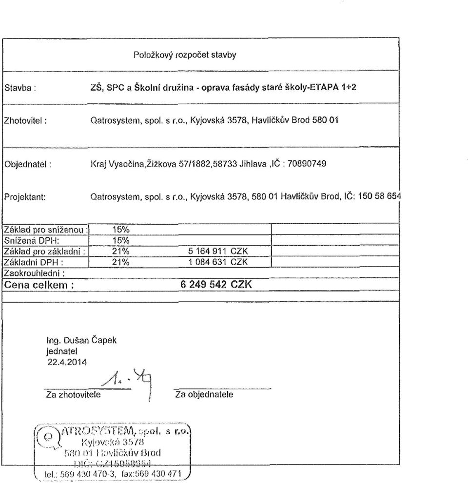 , Kyjovská 3578, 580 01 Havlíčkův Brod, IČ: 150 58 654 Základ pro sníženou: 15% Snížená DPH: 15% Základ pro základní: 21% 5 164 911 CZK Základní DPH : 21% 1 084 631 CZK